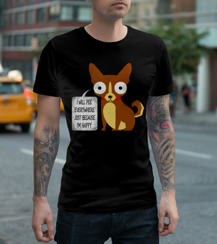 I Will Pee Everywhere Just Because I'm Happy Doggish Logic T-Shirt
