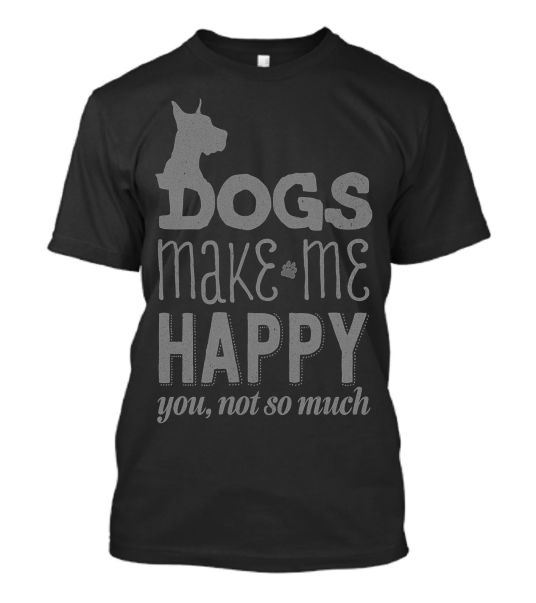 Dogs Make Me Happy You Not So Much T-Shirt