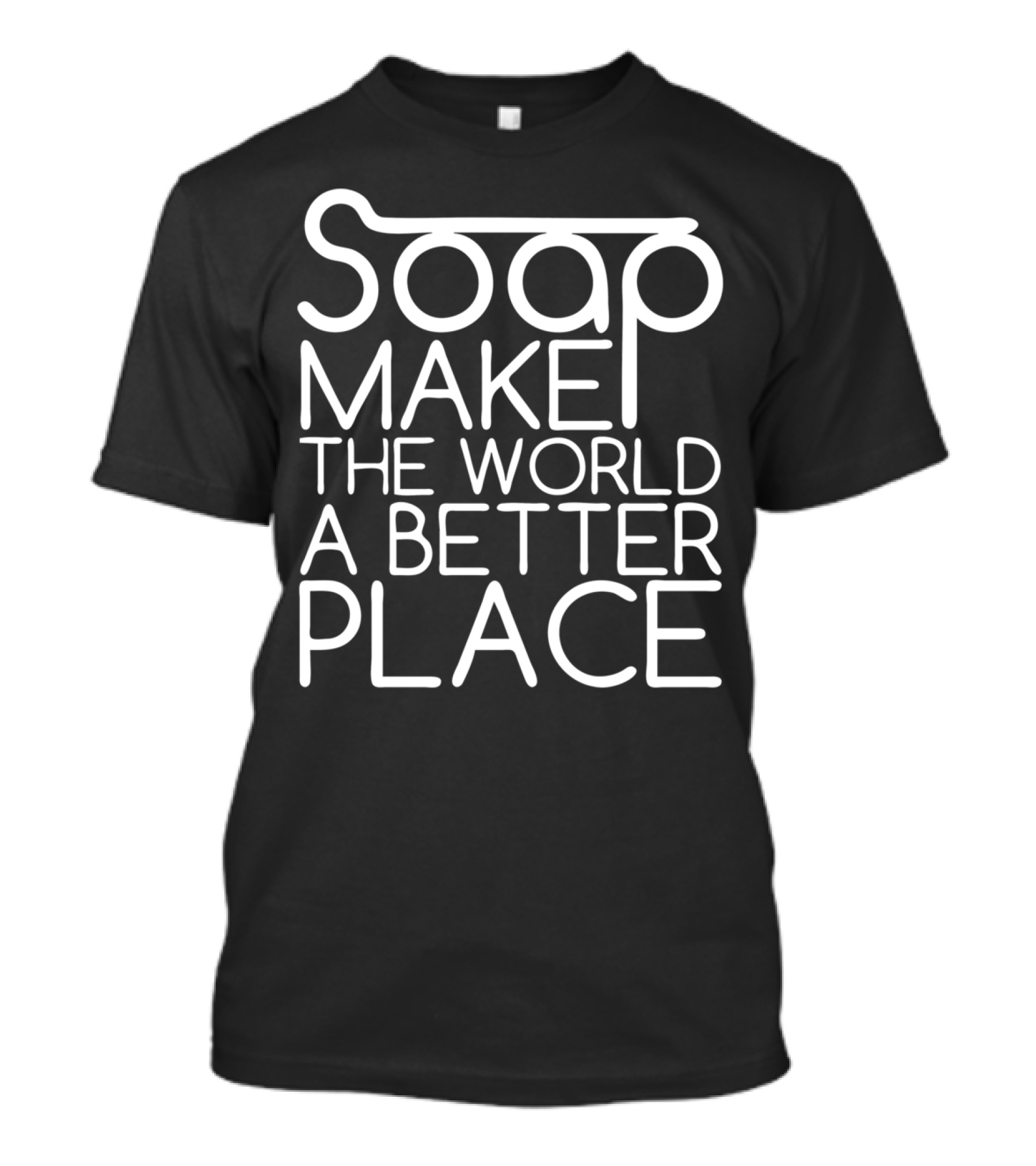 Soap Make The World A Better Place T-Shirt