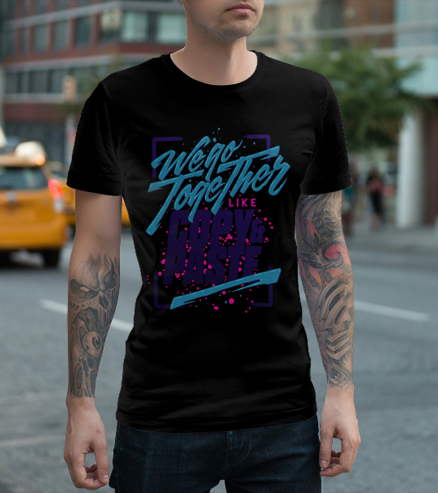 We Go Together Like Copy And Paste Retro Typography T-Shirt
