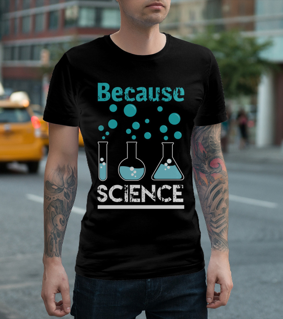 Because Science Beakers And Bubbles Chemistry T-Shirt