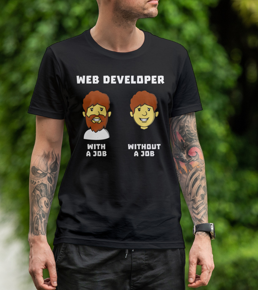 WEB DEVELOPER WITH A JOB WITHOUT A JOB T-Shirt