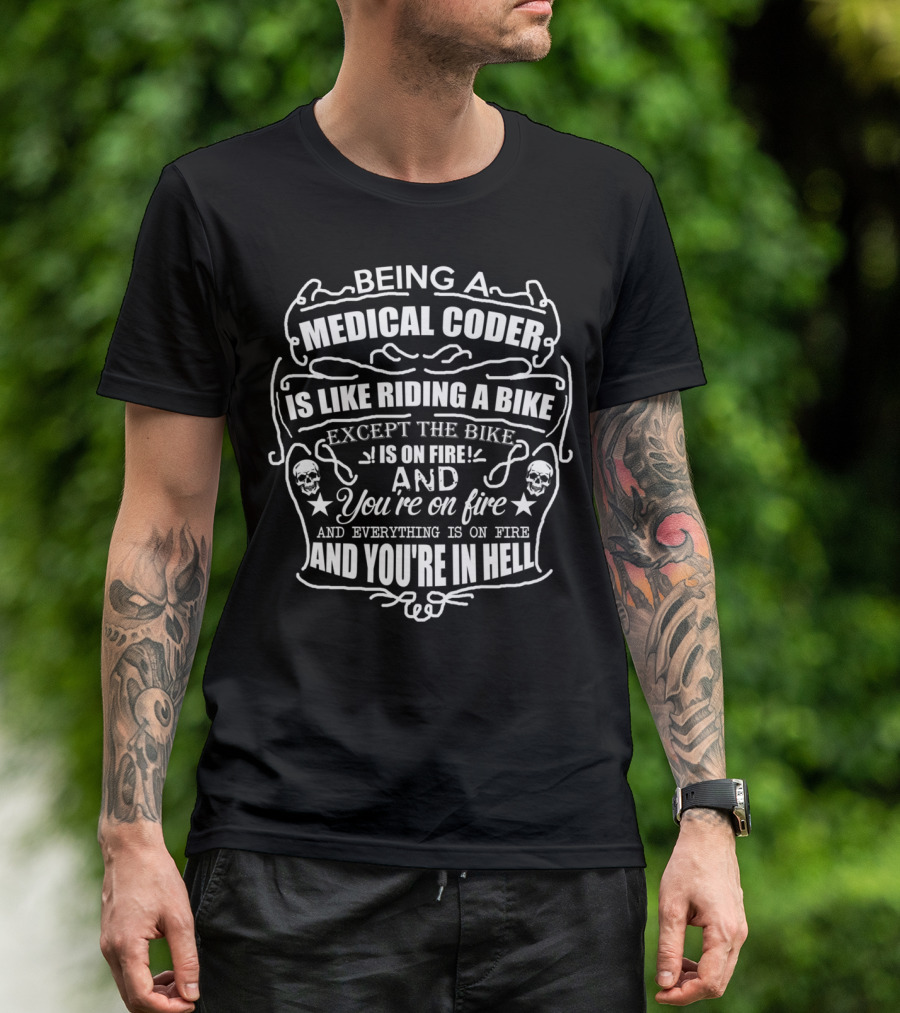 Being A Medical Coder Is Like Riding A Bike Except The Bike Is On Fire And You're On Fire And Everything Is On Fire And You're In Hell T-Shirt