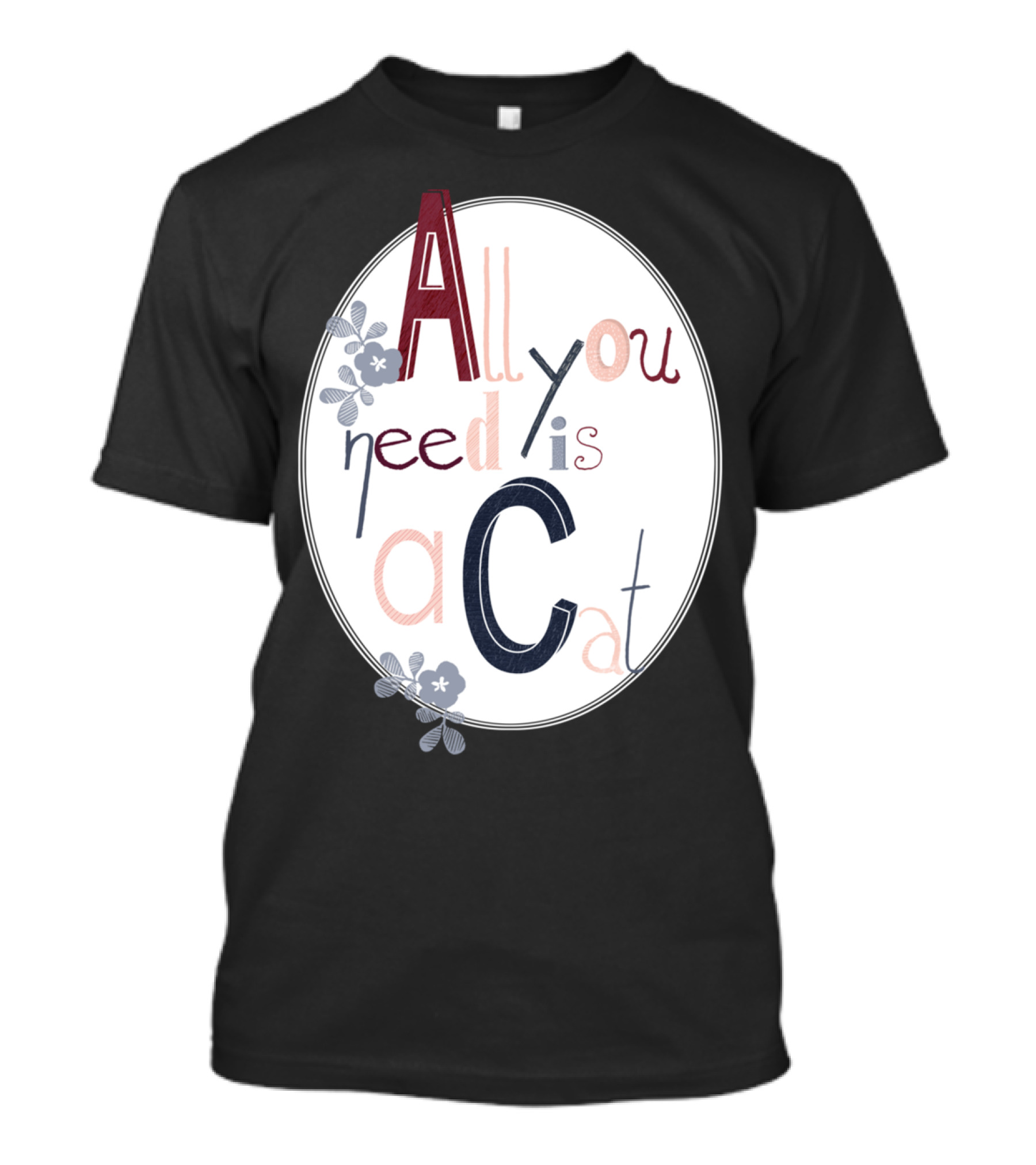 All You Need Is A Cat Floral Typography T-Shirt