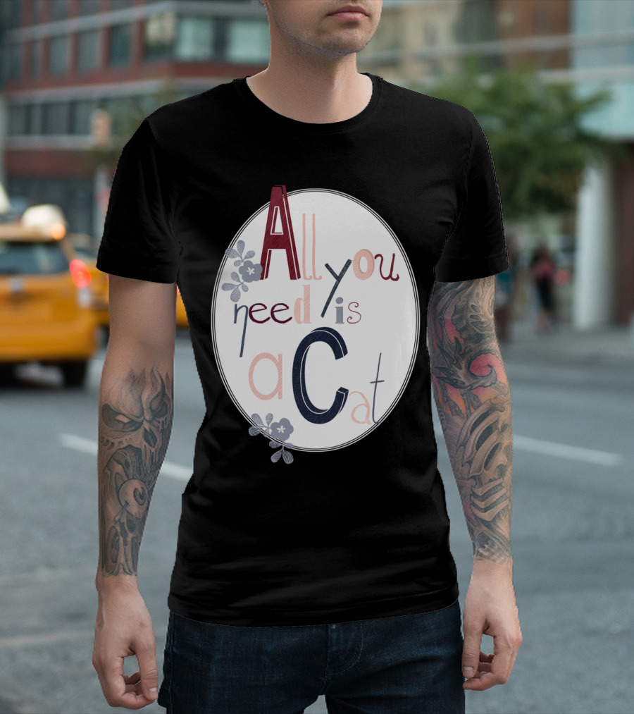 All You Need Is A Cat Floral Typography T-Shirt