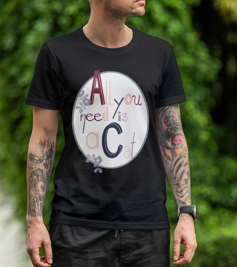 All You Need Is A Cat Floral Typography T-Shirt
