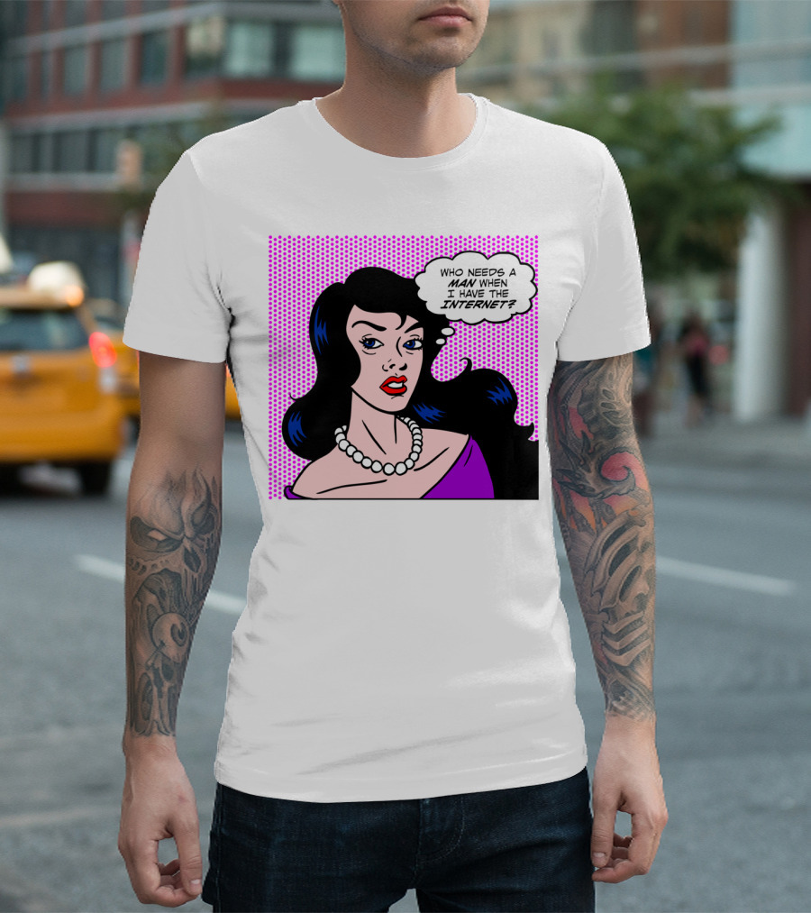 Who Needs A Man When I Have The Internet Pop T-Shirt