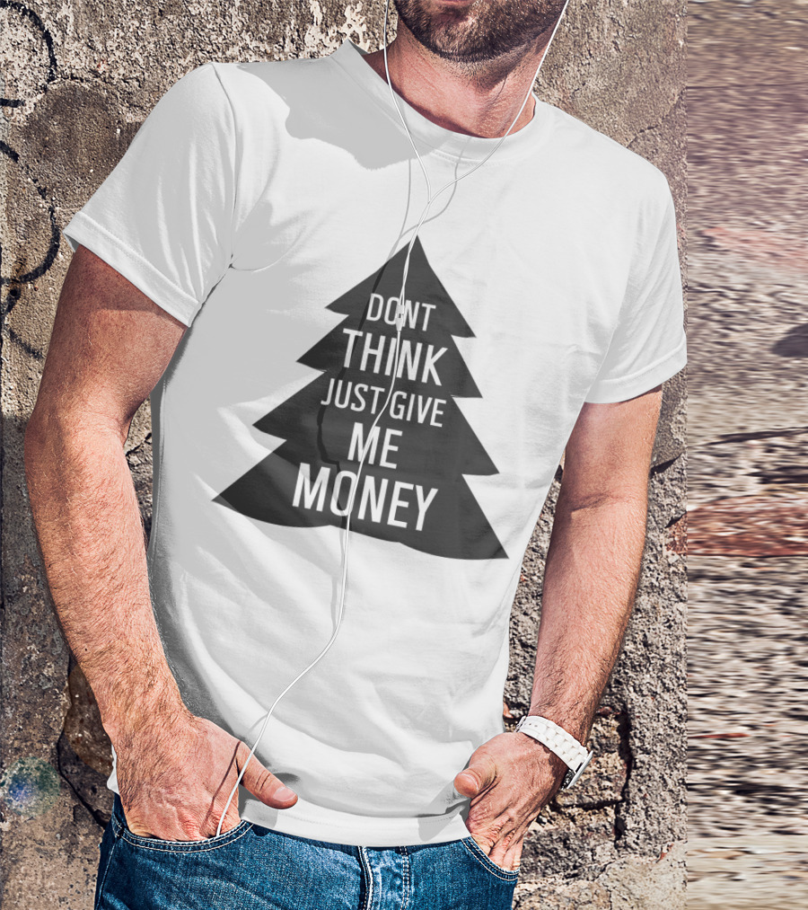 Dont Think Just Give Me Money Christmas Tree T-Shirt