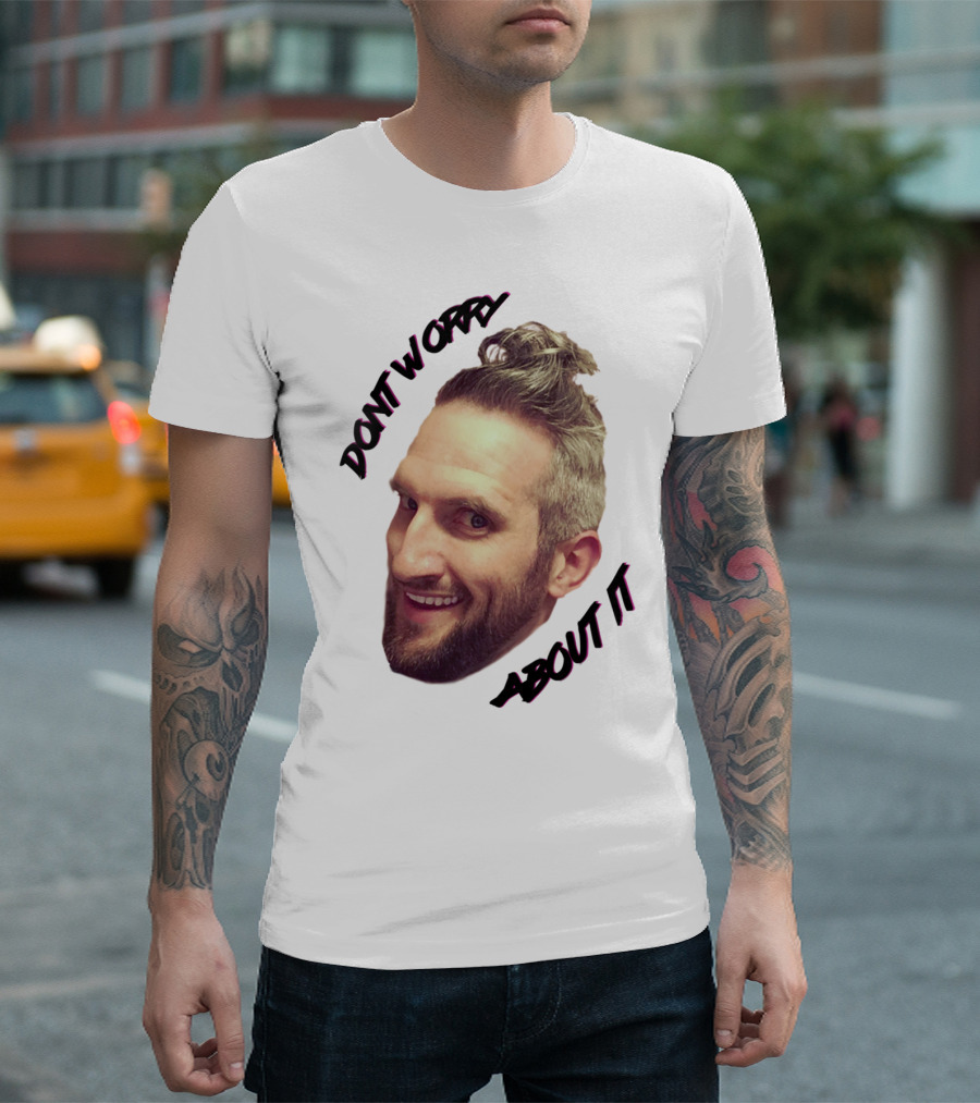 DONT WORRY ABOUT IT Smiling Man Bun T-Shirt