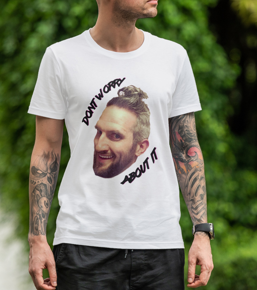 DONT WORRY ABOUT IT Smiling Man Bun T-Shirt