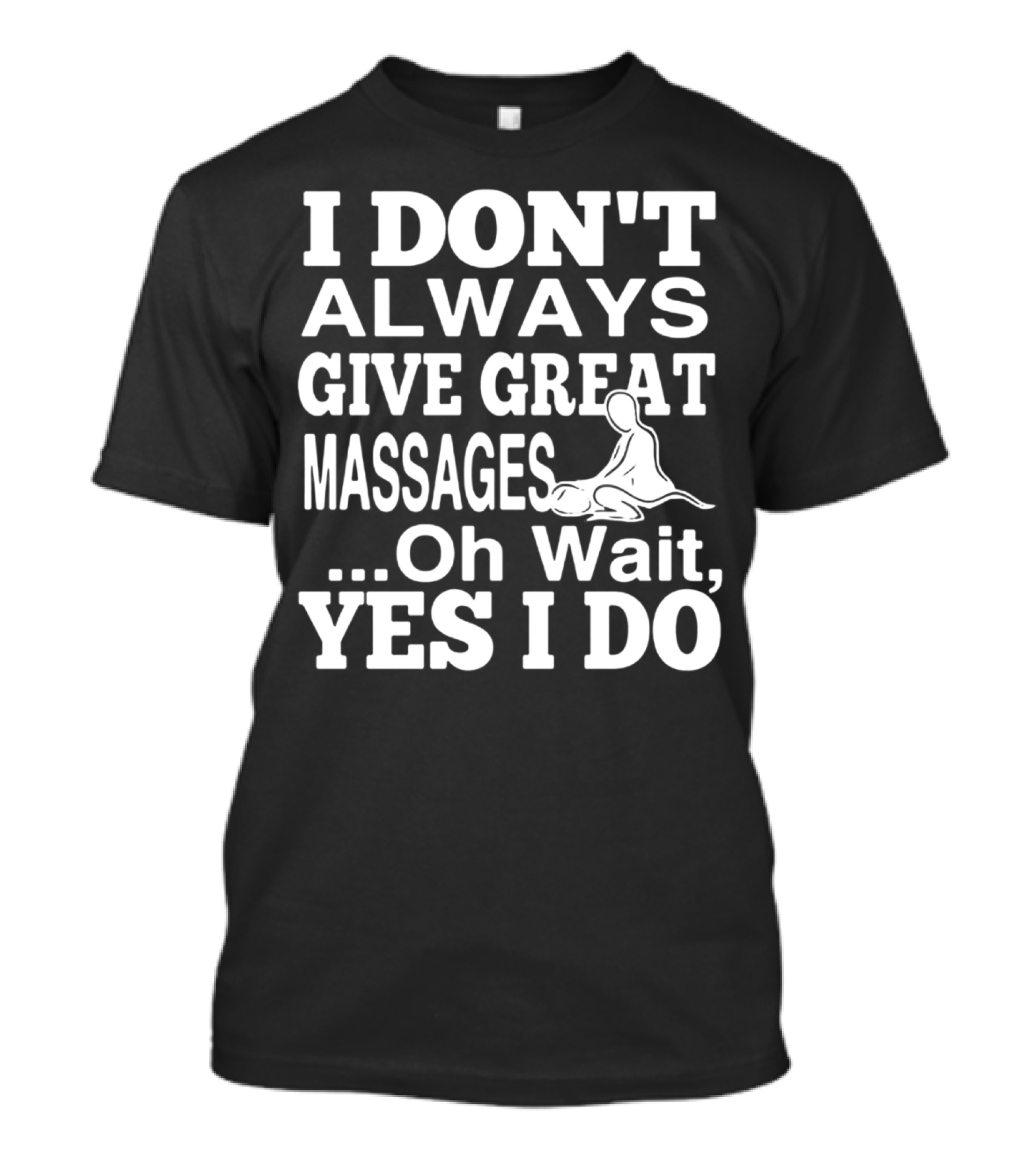 I Don't Always Give Great Massages Oh Wait Yes I Do T-Shirt