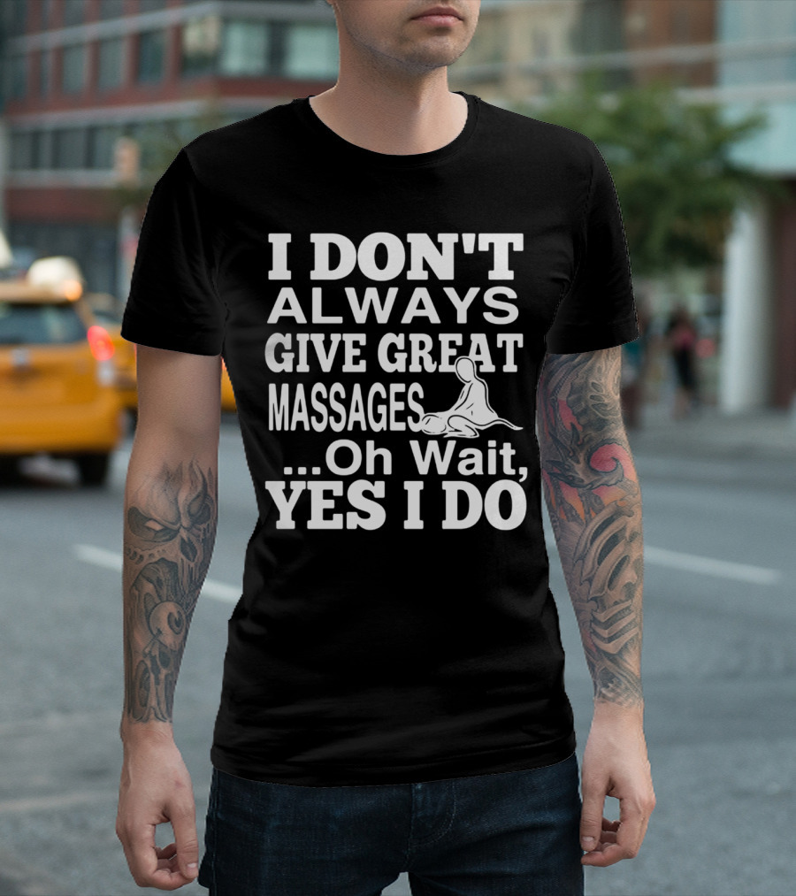 I Don't Always Give Great Massages Oh Wait Yes I Do T-Shirt