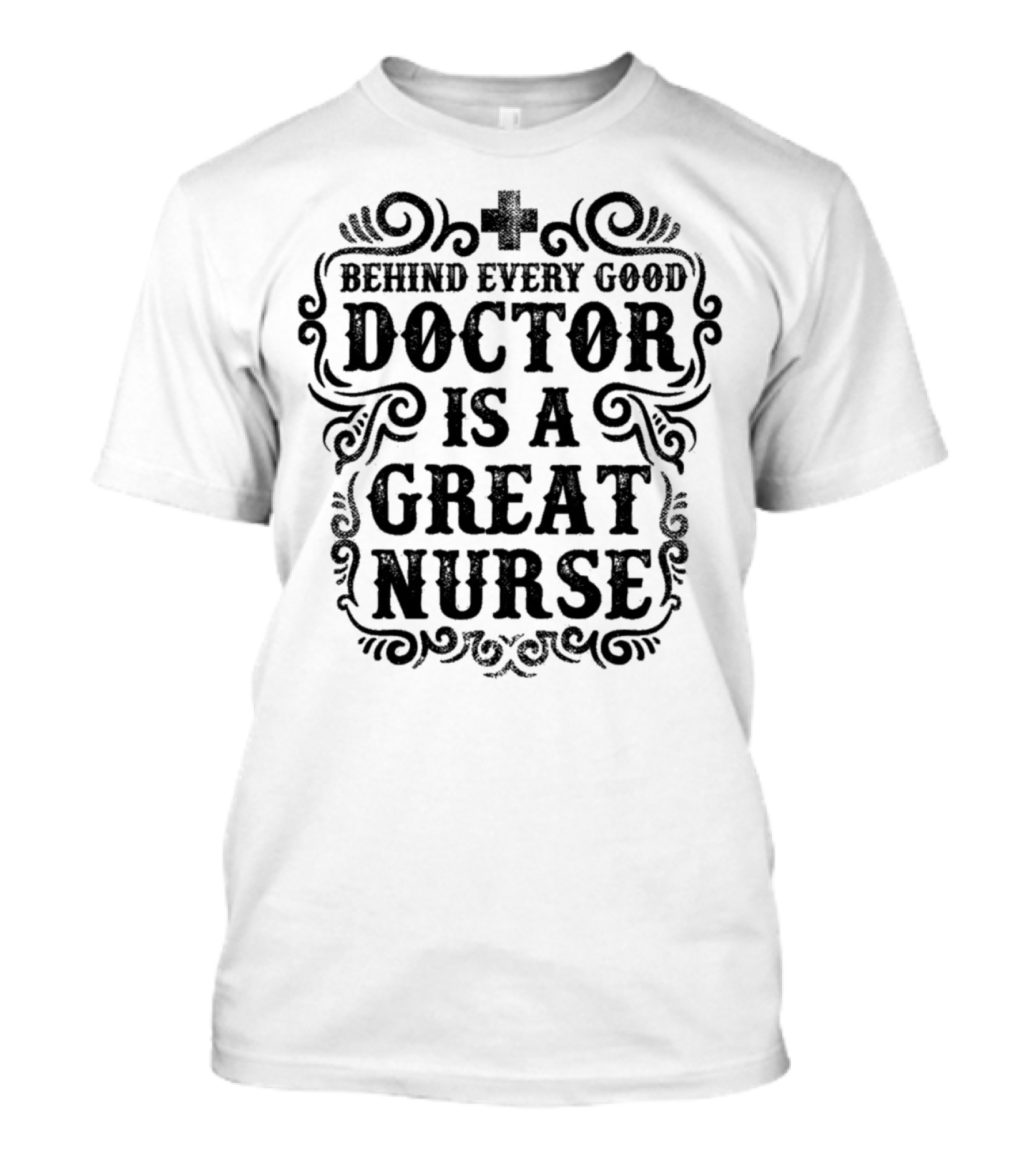 Behind Every Good Doctor Is A Great Nurse T-Shirt