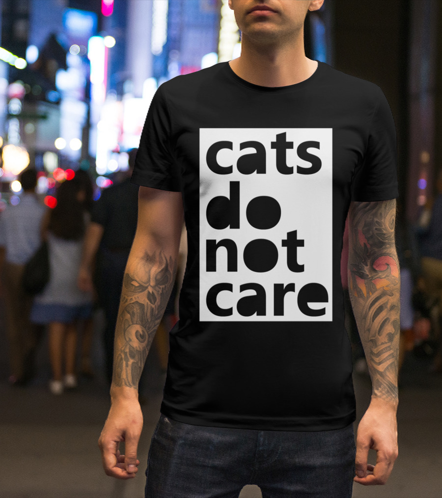 Cats Do Not Care T-Shirt