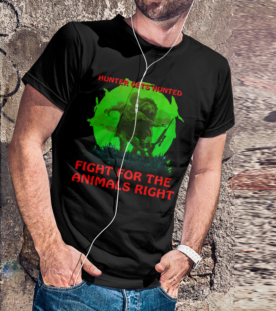 Hunter Gets Hunted Fight For The Animals Right T-Shirt