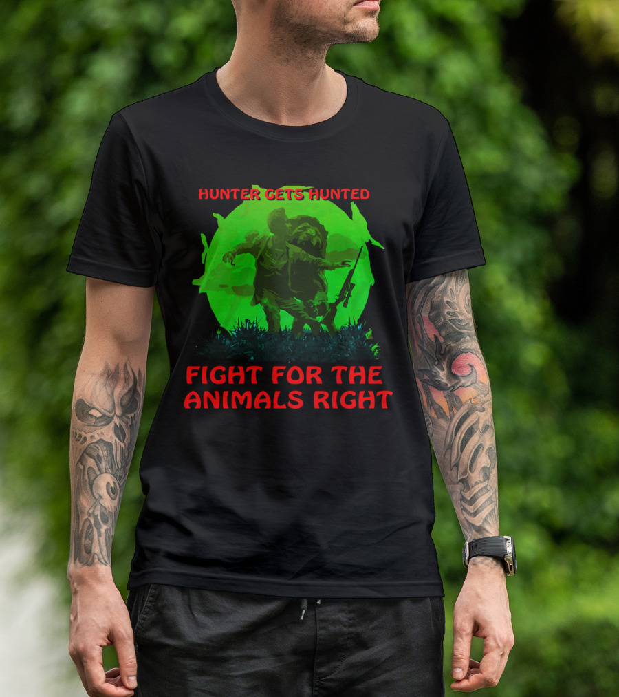 Hunter Gets Hunted Fight For The Animals Right T-Shirt