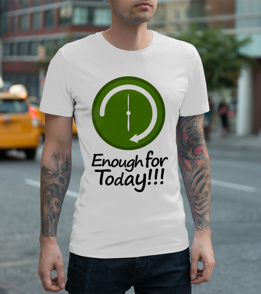 Enough For Today Clock Work Schedule Concept T-Shirt