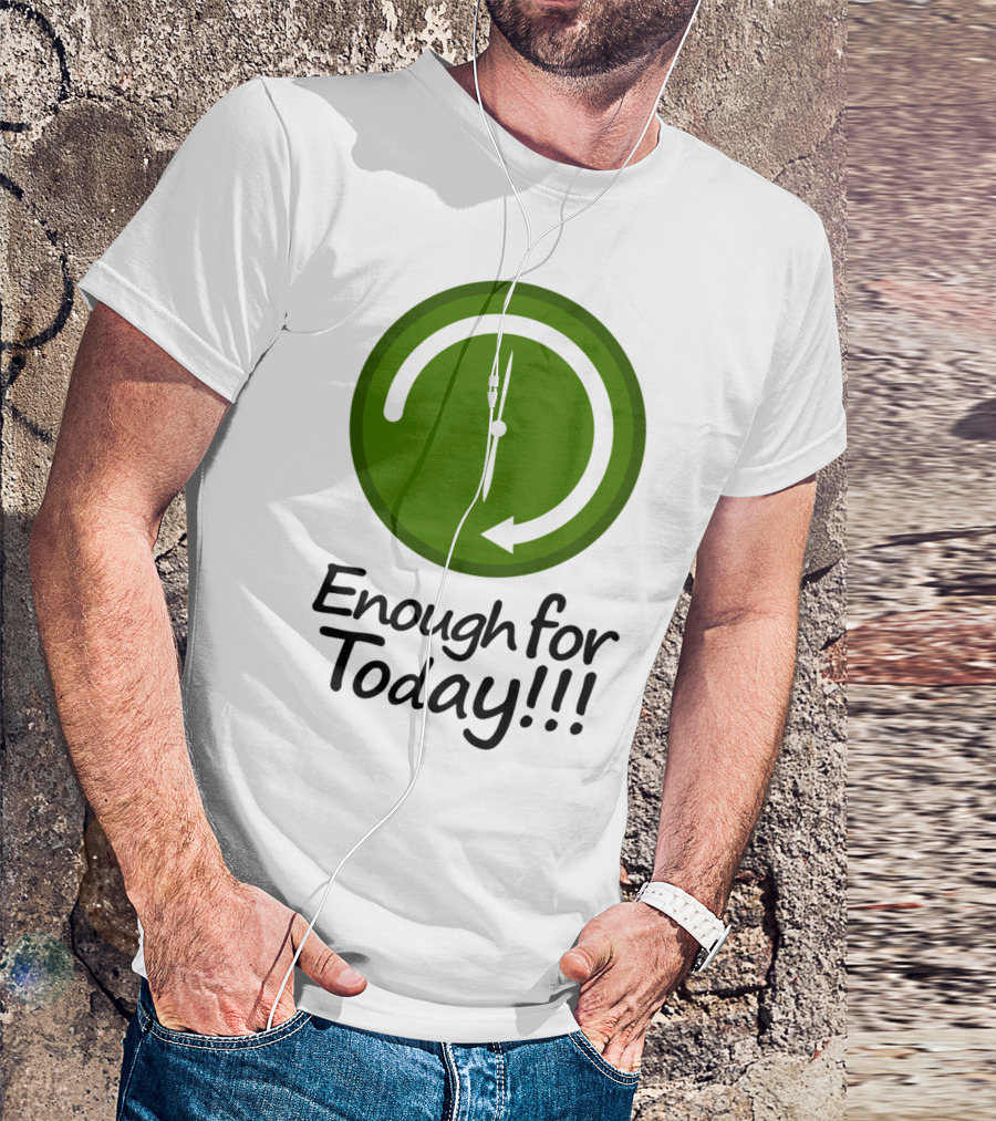 Enough For Today Clock Work Schedule Concept T-Shirt