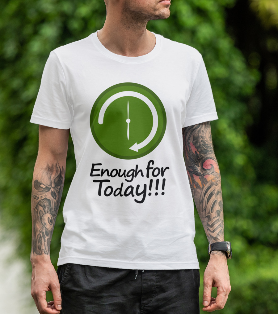 Enough For Today Clock Work Schedule Concept T-Shirt
