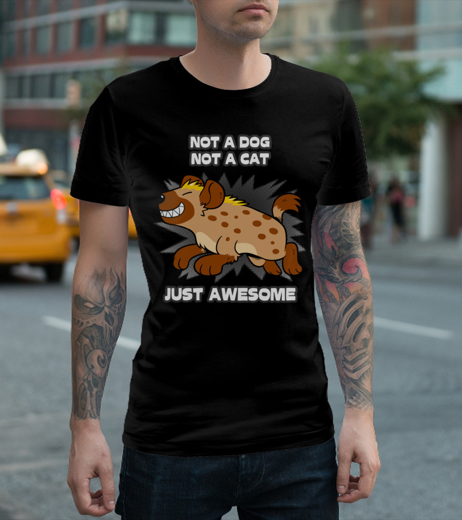 Not a Dog Not a Cat Just Awesome Hyenas T-Shirt