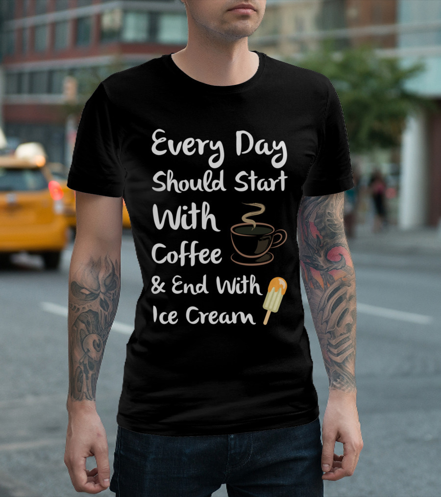Every Day Should Start With Coffee and End With Ice Cream T-Shirt