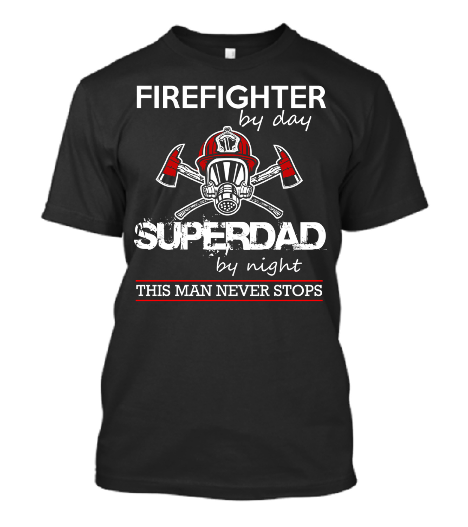 Firefighter By Day Super Dad By Night This Man Never Stops T-Shirt