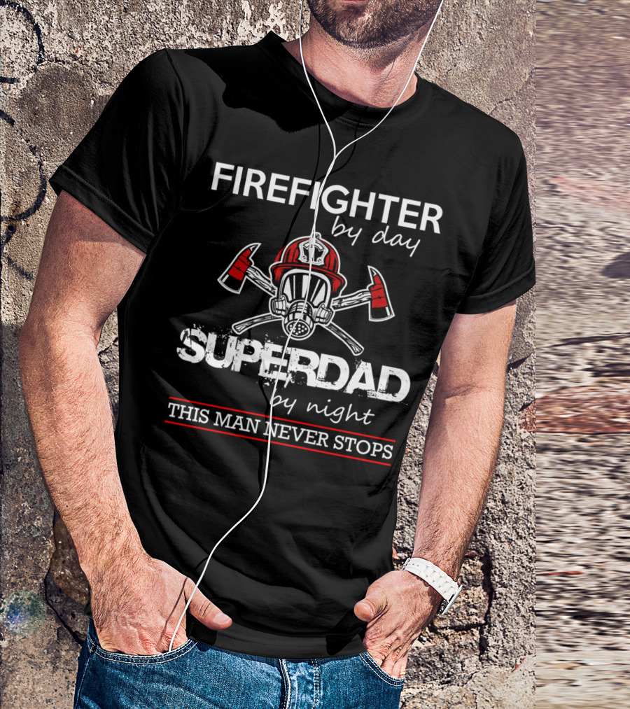 Firefighter By Day Super Dad By Night This Man Never Stops T-Shirt