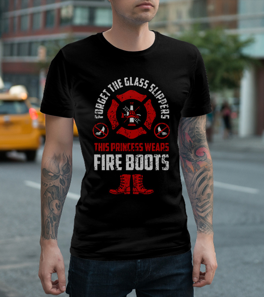 Forget The Glass Slippers This Princess Wears Fire Boots T-Shirt