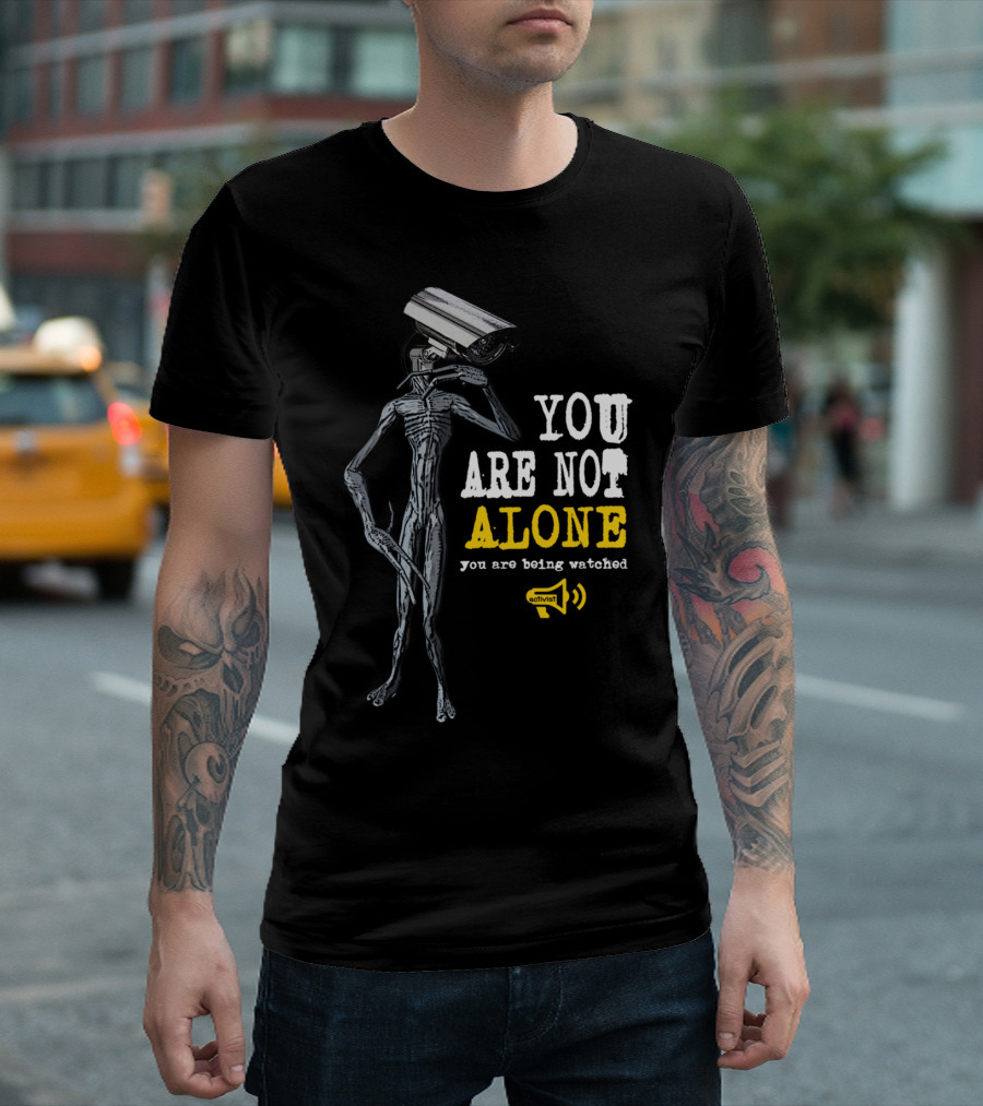 You Are Not Alone You Are Being Watched Activist T-Shirt