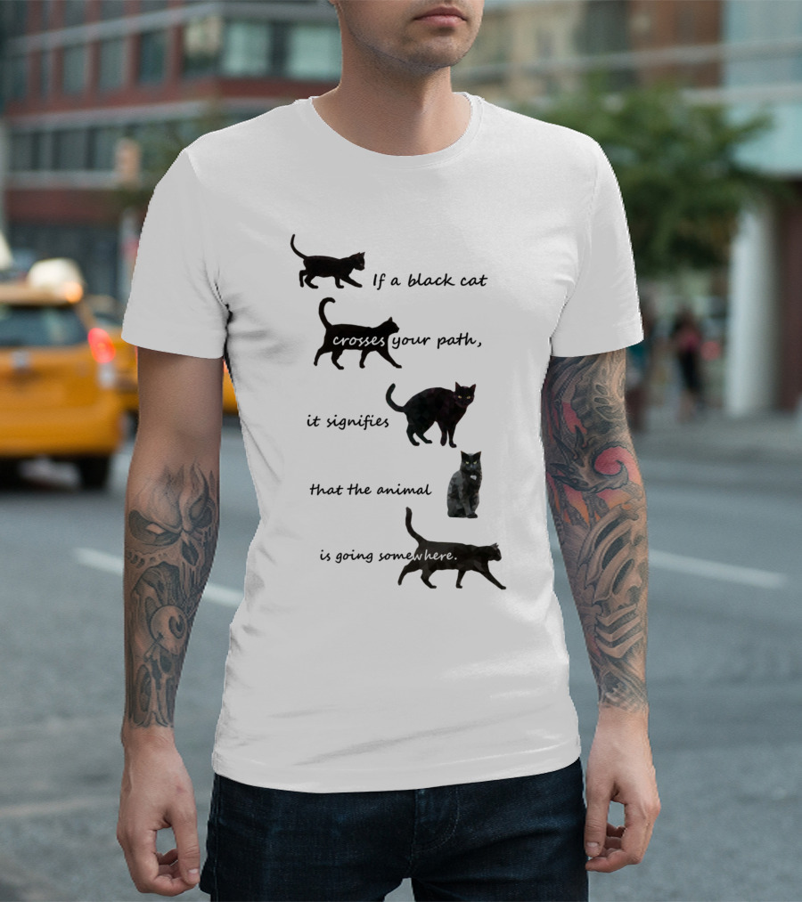 If a Black Cat Crosses Your Path It Signifies the Animal Is Going Somewhere T-Shirt