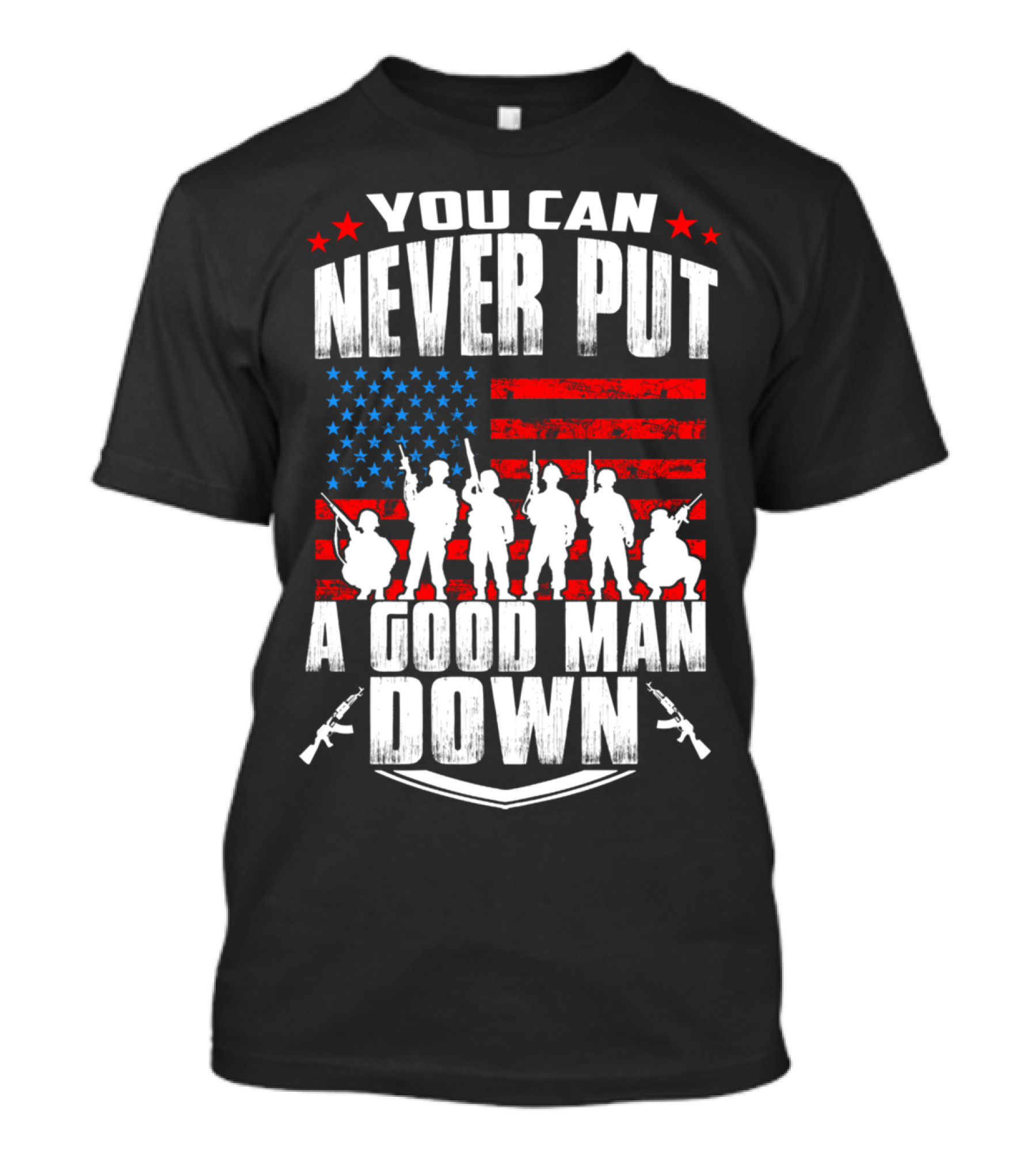 YOU CAN NEVER PUT A GOOD MAN DOWN AMERICAN FLAG MILITARY T-Shirt