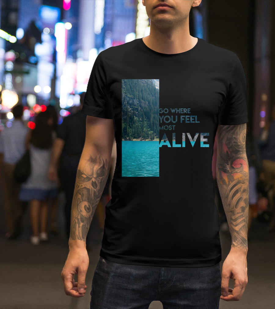 Go Where You Feel Most Alive T-Shirt