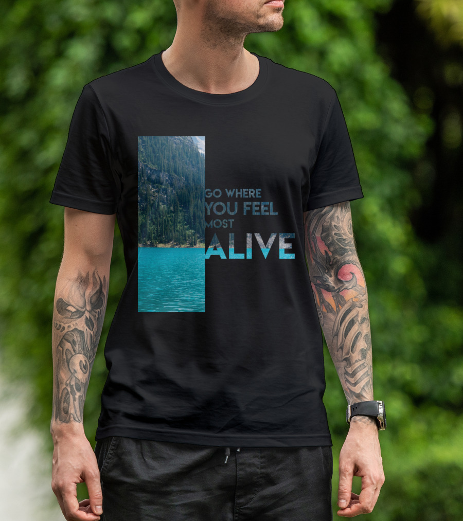 Go Where You Feel Most Alive T-Shirt