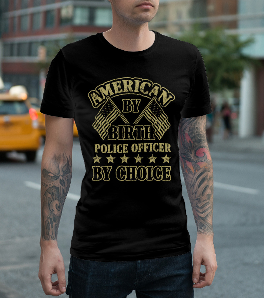 American By Birth Police Officer By Choice T-Shirt