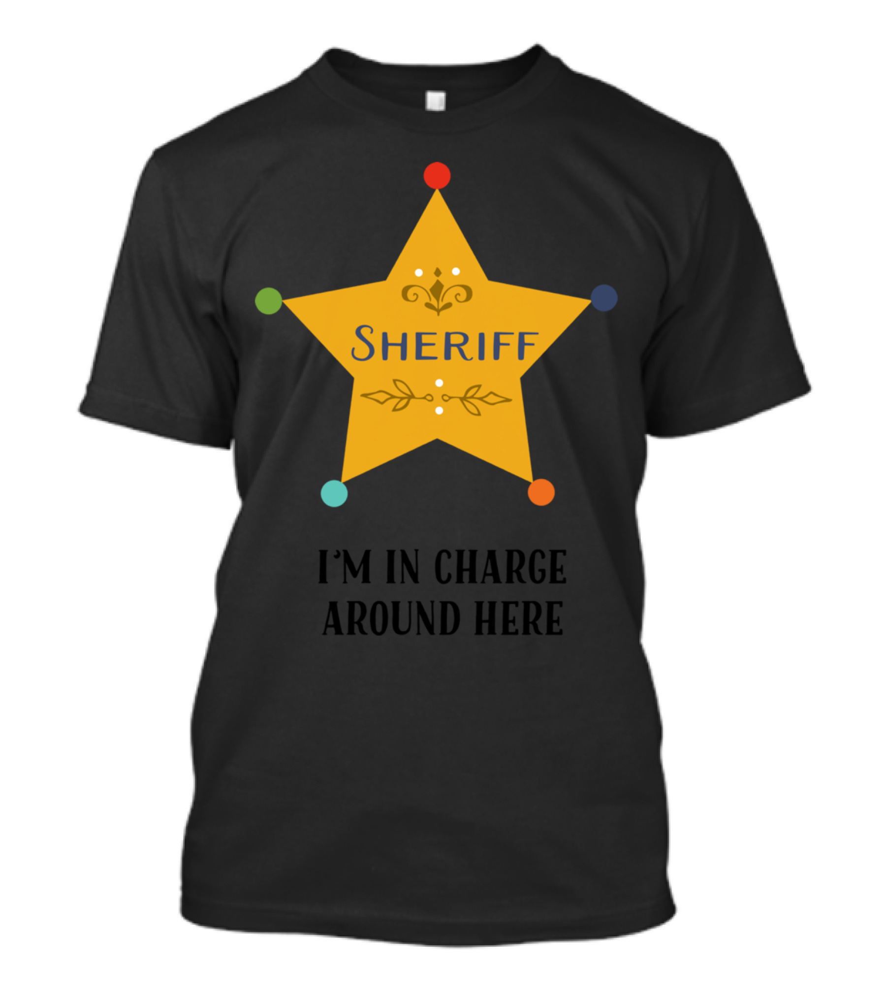 Sheriff Badge I'm In Charge Around Here T-Shirt