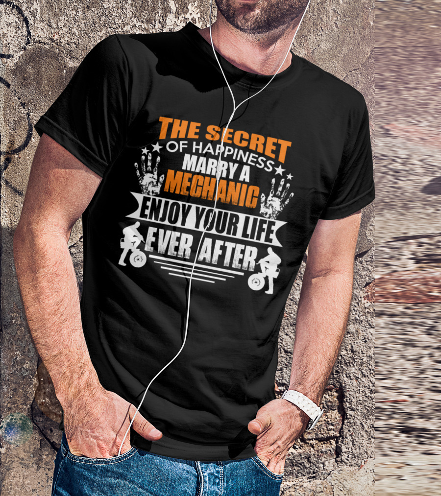 The Secret Of Happiness Marry A Mechanic Enjoy Your Life Ever After T-Shirt