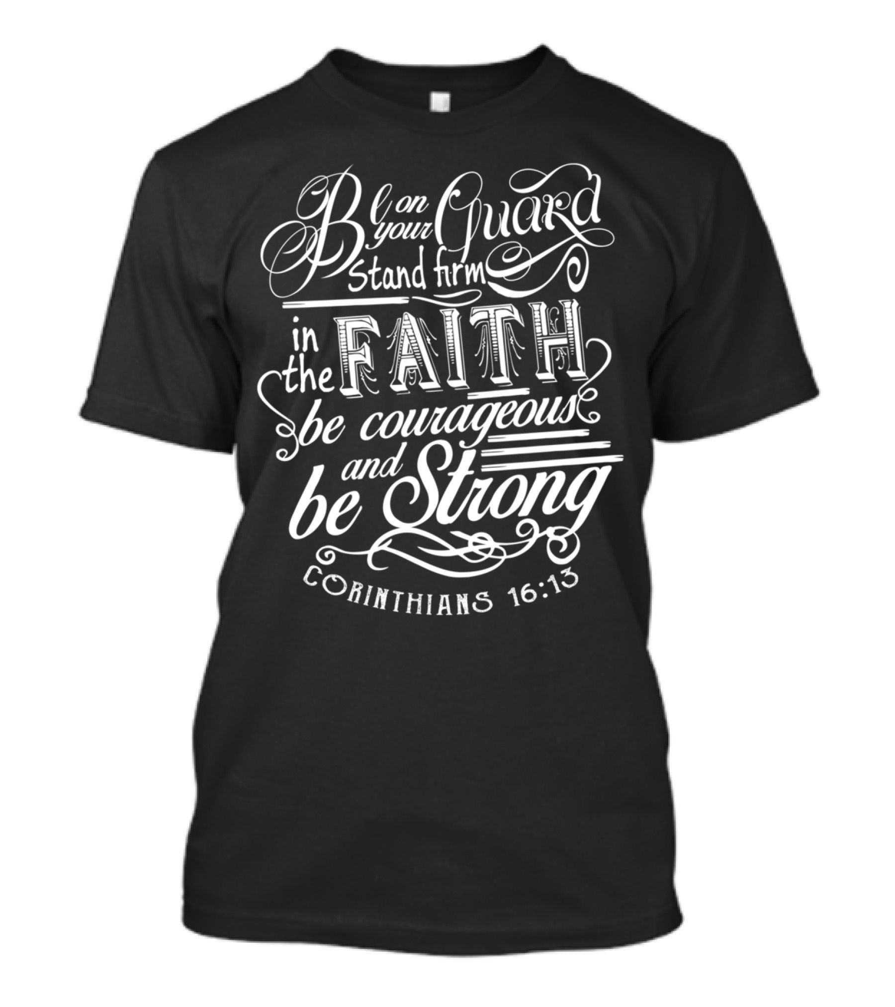 Be On Your Guard Stand Firm In The Faith Be Courageous And Be Strong Corinthians 16:13 T-Shirt