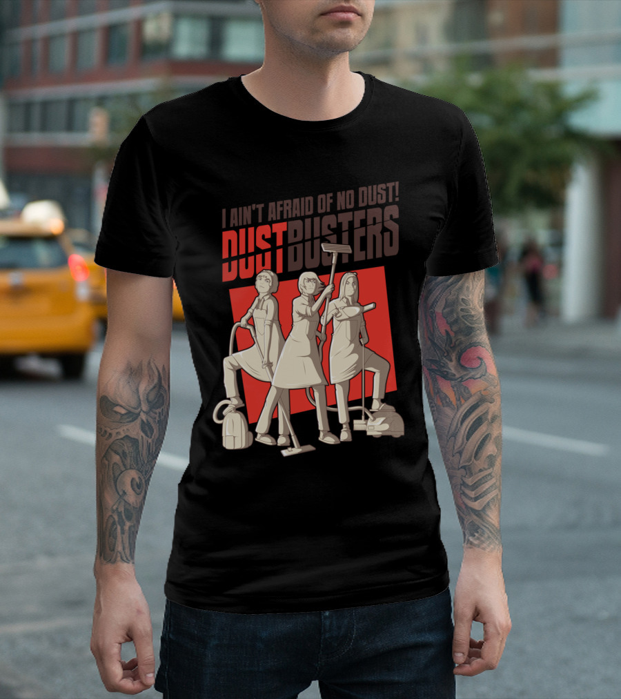 I Ain't Afraid of No Dust DustBusters Pe T-Shirt