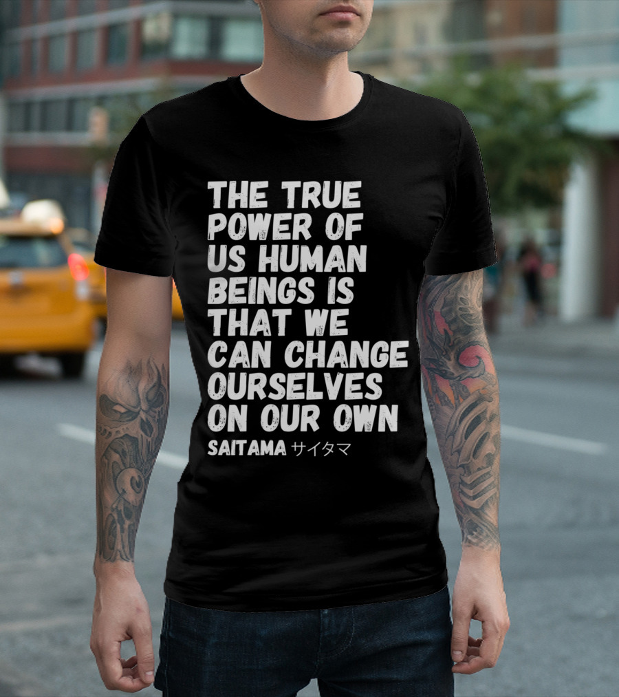 The True Power Of Us Human Beings Is That We Can Change Ourselves On Our Own Saitama サイタマ T-Shirt