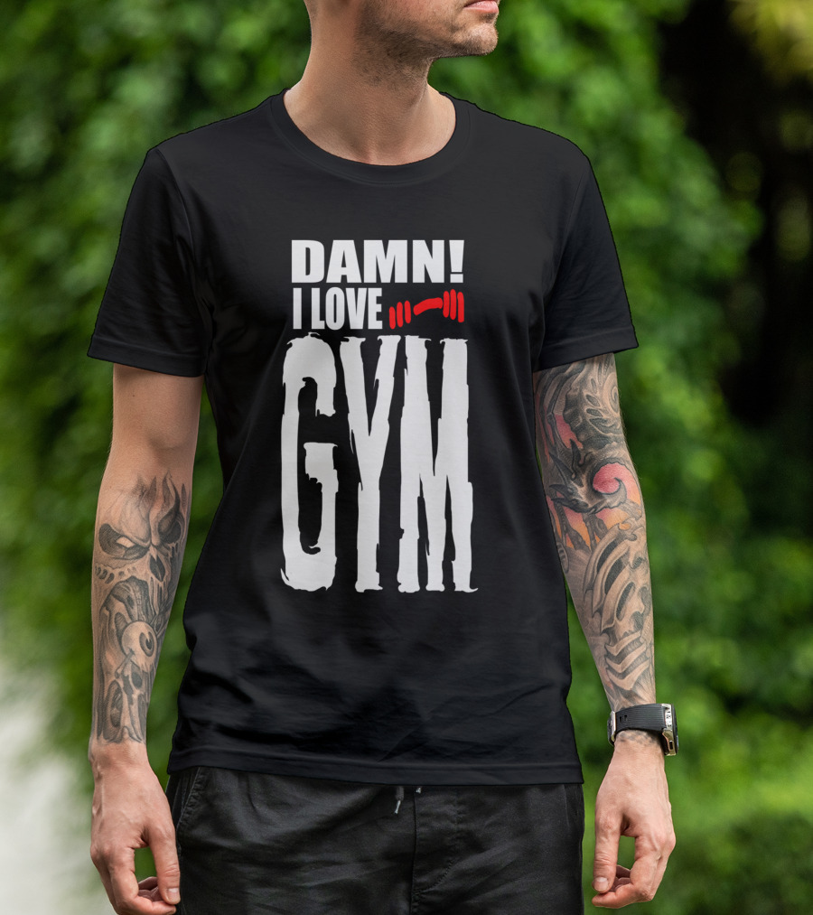 DAMN I LOVE GYM Barbell Enthusiast Fitness Passion T-Shirt