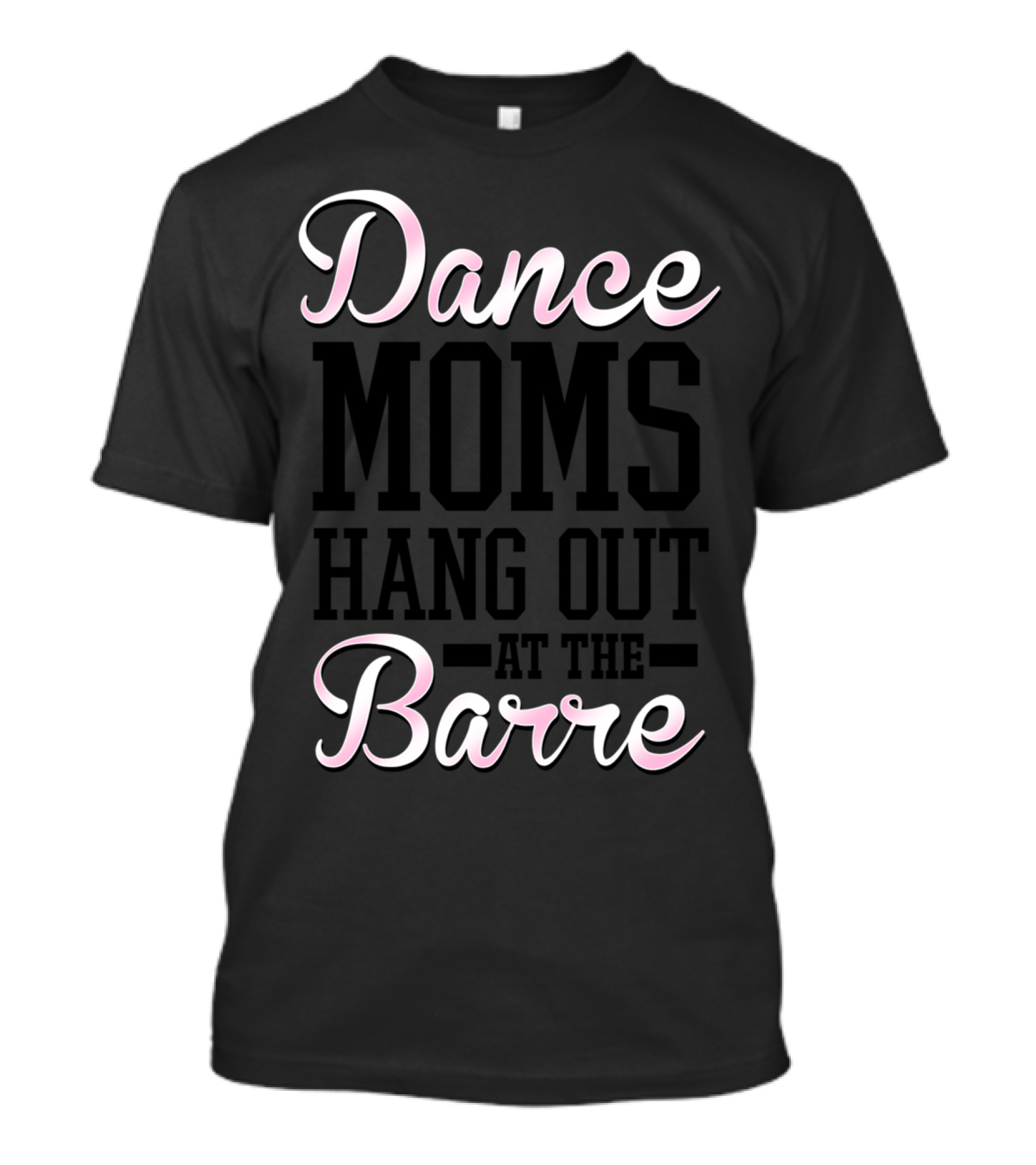 Dance Moms Hang Out At The Barre Ballet Humor T-Shirt