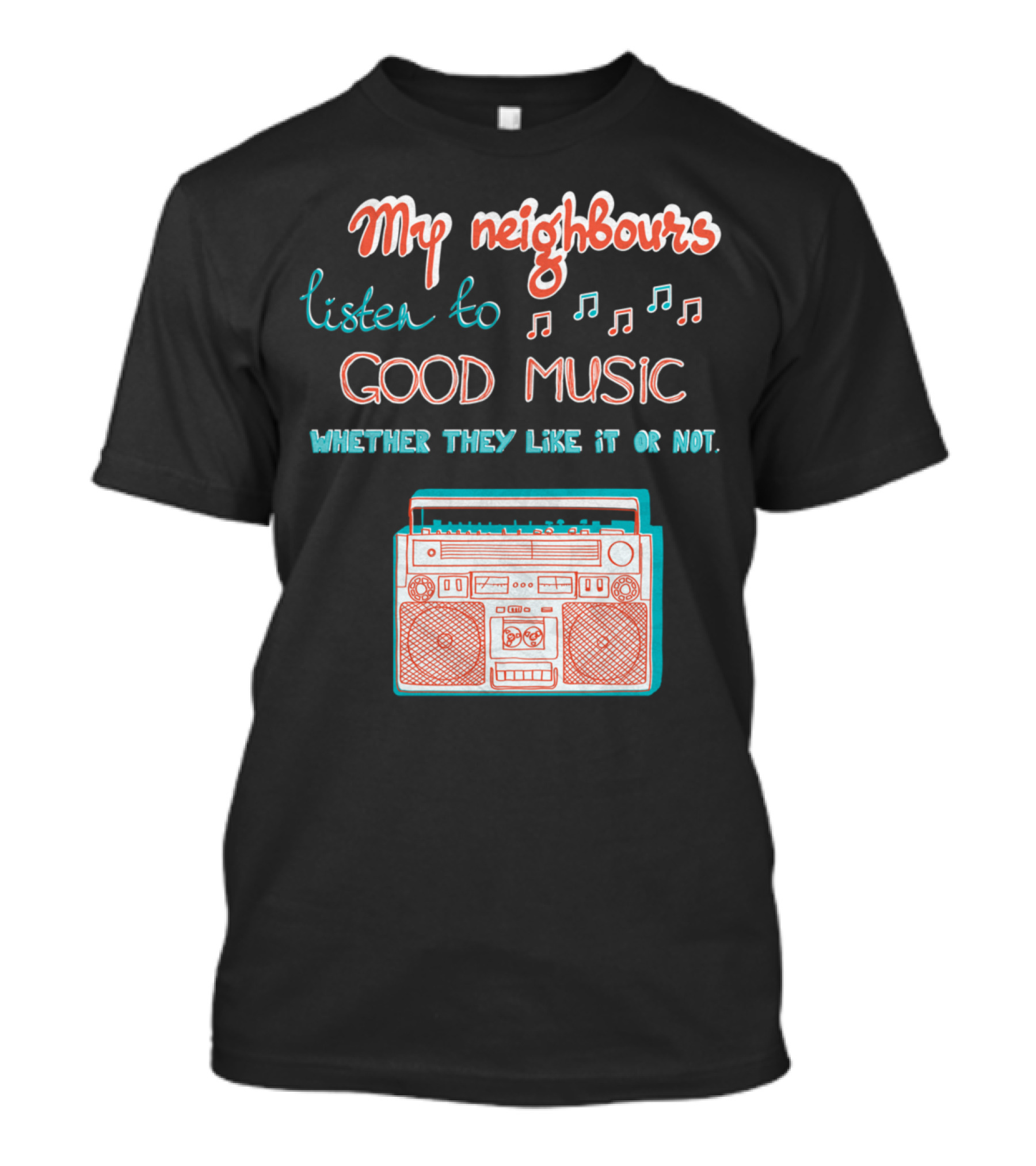 My Neighbours Listen To Good Music Whether They Like It Or Not Boombox T-Shirt