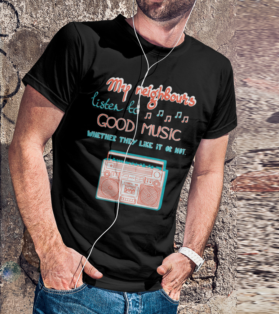 My Neighbours Listen To Good Music Whether They Like It Or Not Boombox T-Shirt