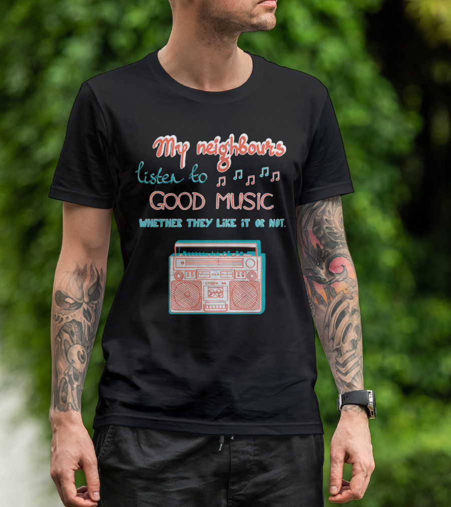 My Neighbours Listen To Good Music Whether They Like It Or Not Boombox T-Shirt