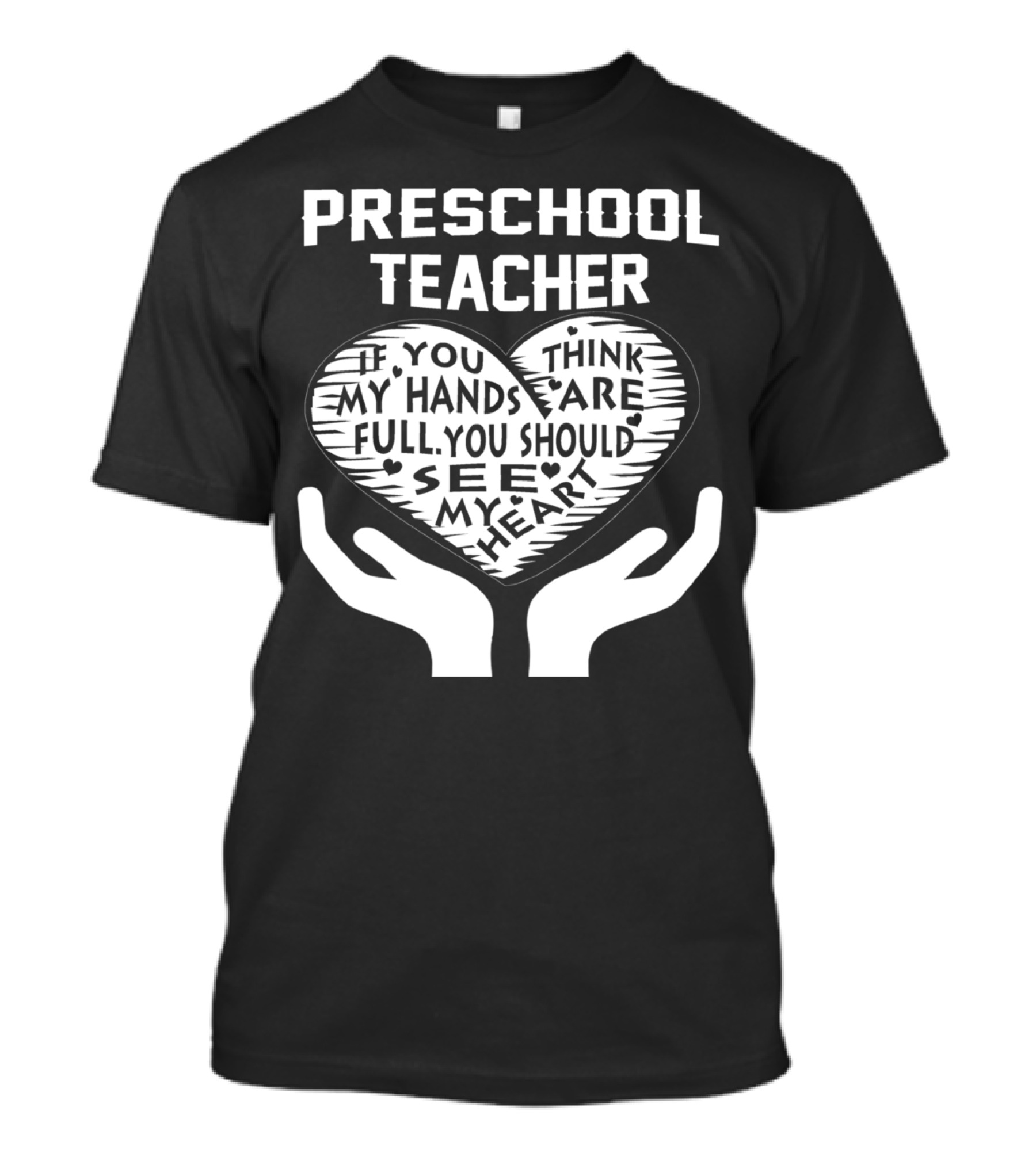 Preschool Teacher If You Think My Hands Are Full You Should See My Heart T-Shirt