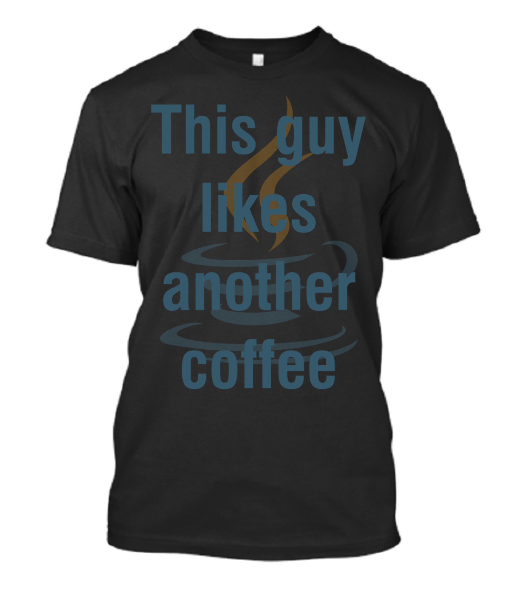 This Guy Likes Another Coffee Cup With Steaming Hot Drink T-Shirt