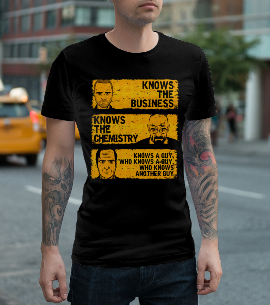 KNOWS THE BUSINESS KNOWS THE CHEMISTRY KNOWS A GUY WHO KNOWS A GUY WHO KNOWS ANOTHER GUY T-Shirt