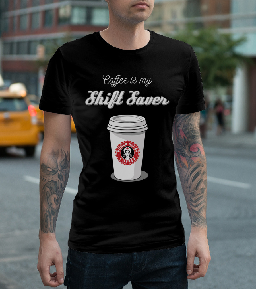 Coffee Is My Shift Saver Power Nurse Coffee T-Shirt