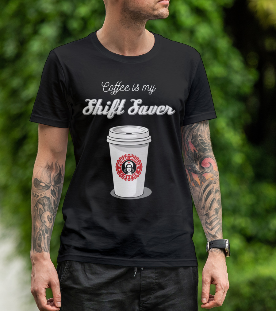 Coffee Is My Shift Saver Power Nurse Coffee T-Shirt