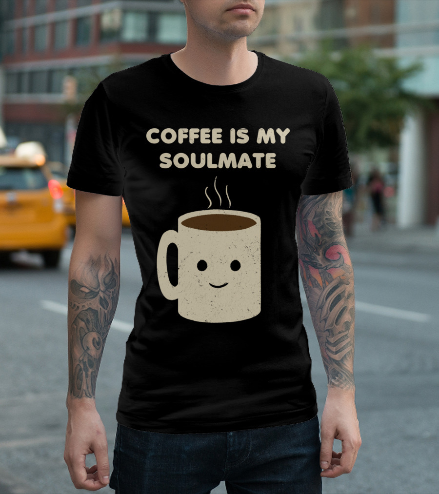 Coffee Is My Soulmate Happy Coffee Mug T-Shirt